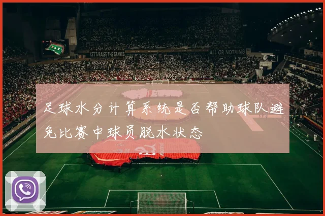 足球水分计算系统是否帮助球队避免比赛中球员脱水状态